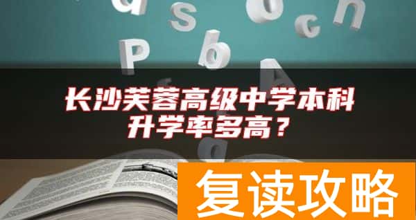 长沙芙蓉高级中学本科升学率多高？