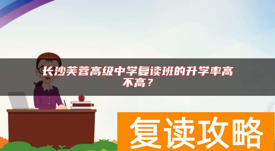 长沙芙蓉高级中学复读班的升学率高不高？