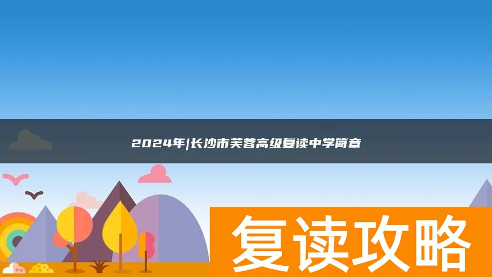 2024年|长沙市芙蓉高级复读中学简章