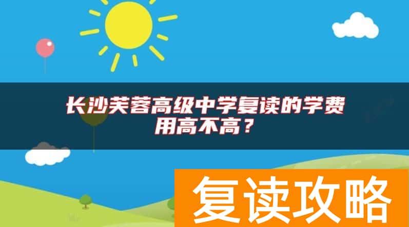 长沙芙蓉高级中学复读的学费用高不高？