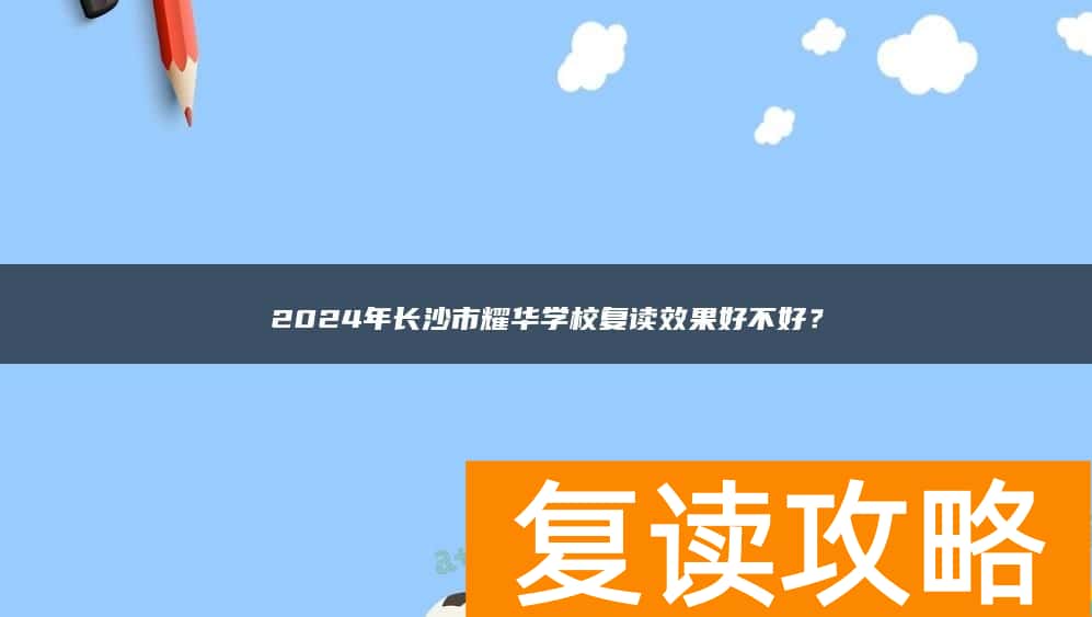 2024年长沙市耀华学校复读效果好不好？